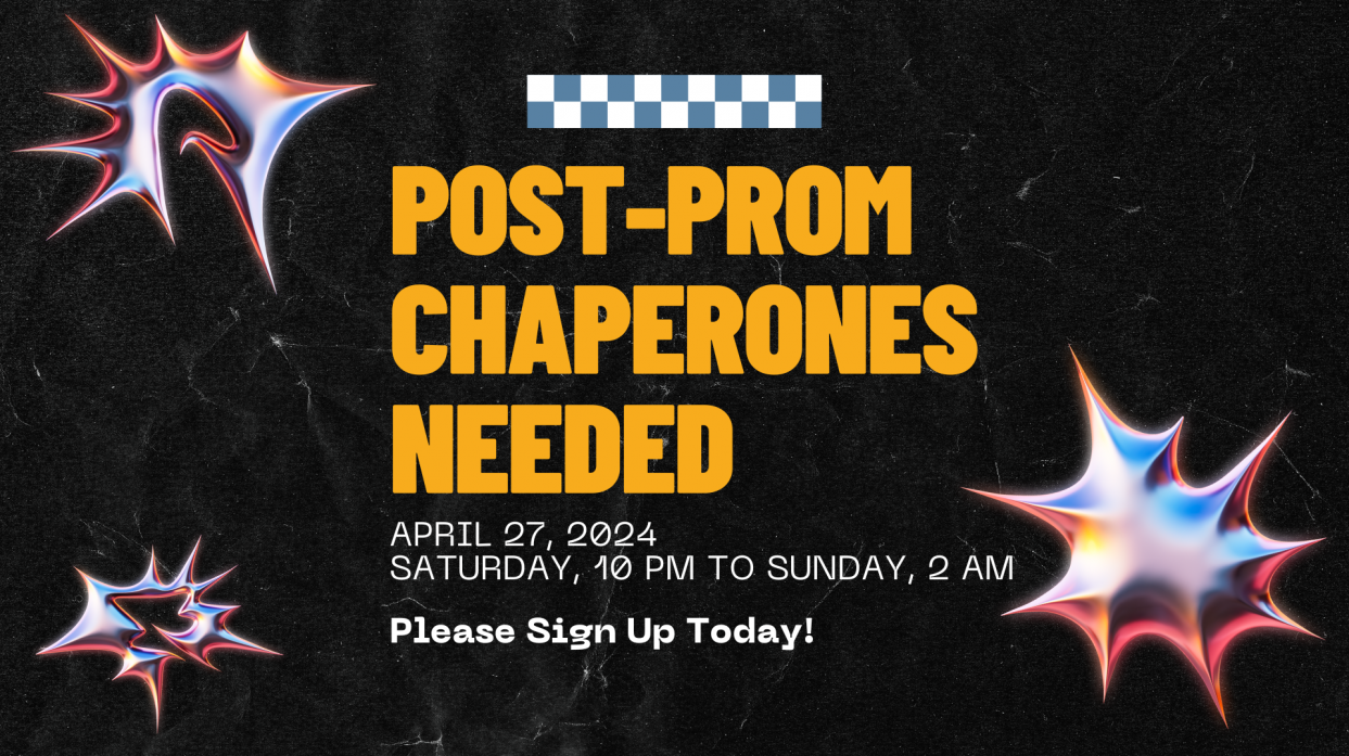 Post-Prom Chaperones Needed on Saturday, April 27, 2024, 10 PM to Sunday, April 28, 2024. Please sign up today!